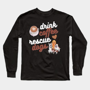 Drink Coffee Rescue Dogs Long Sleeve T-Shirt